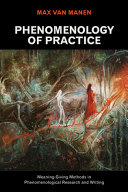 Phenomenology of practice : meaning-giving methods in phenomenological research and writing /