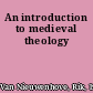 An introduction to medieval theology