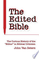 The edited Bible the curious history of the "editor" in biblical criticism /