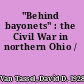"Behind bayonets" : the Civil War in northern Ohio /