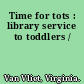 Time for tots : library service to toddlers /