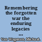 Remembering the forgotten war the enduring legacies of the U.S.-Mexican War /