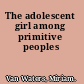 The adolescent girl among primitive peoples
