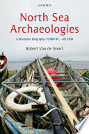 North sea archaeologies a maritime biography, 10,000 BC - AD 1500 /