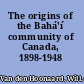 The origins of the Bahá'í community of Canada, 1898-1948