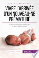 Vivre l'arrivée d'un nouveau-né prématuré : conseils pour gérer la prématurité et ses bouleversements /