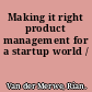 Making it right product management for a startup world /