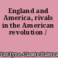 England and America, rivals in the American revolution /