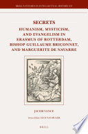 Secrets : humanism, mysticism, and evangelism in Erasmus of Rotterdam, Bishop Guillaume Briconnet, and Marguerite De Navarre /