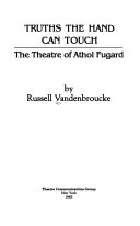 Truths the hand can touch : the theatre of Athol Fugard /