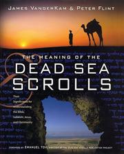 The meaning of the Dead Sea scrolls : their significance for understanding the Bible, Judaism, Jesus, and Christianity /