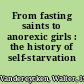 From fasting saints to anorexic girls : the history of self-starvation /