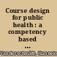 Course design for public health : a competency based approach /