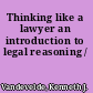 Thinking like a lawyer an introduction to legal reasoning /