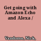 Get going with Amazon Echo and Alexa /