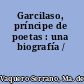 Garcilaso, príncipe de poetas : una biografía /