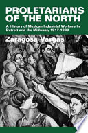 Proletarians of the North : a history of Mexican industrial workers in Detroit and the Midwest, 1917-1933 /