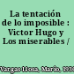 La tentación de lo imposible : Victor Hugo y Los miserables /