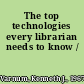 The top technologies every librarian needs to know /