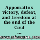 Appomattox victory, defeat, and freedom at the end of the Civil War /