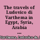 The travels of Ludovico di Varthema in Egypt, Syria, Arabia Deserta and Arabia Felix, in Persia, India, and Ethiopia, A.D. 1503 to 1508