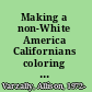 Making a non-White America Californians coloring outside ethnic lines, 1925-1955 /