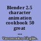 Blender 2.5 character animation cookbook 50 great recipes for giving soul to your characters by building high-quality rigs and understanding the principles of movement /