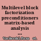 Multilevel block factorization preconditioners matrix-based analysis and algorithms for solving finite element equations /