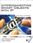 Interconnecting smart objects with IP the next Internet /