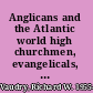 Anglicans and the Atlantic world high churchmen, evangelicals, and the Quebec connection /