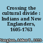 Crossing the cultural divide : Indians and New Englanders, 1605-1763 /