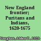 New England frontier; Puritans and Indians, 1620-1675