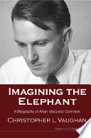 Imagining the elephant a biography of Allan MacLeod Cormack /