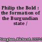 Philip the Bold : the formation of the Burgundian state /
