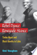 Rebel dance, renegade stance Timba music and Black identity in Cuba /