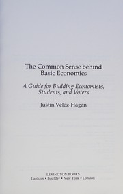 The common sense behind basic economics : a guide for budding economists, students, and voters /