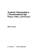 Academic librarianship in a transformational age : program, politics, and personnel /