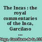 The Incas : the royal commentaries of the Inca, Garcilaso de la Vega /