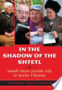 In the shadow of the shtetl : small-town Jewish life in Soviet Ukraine /