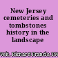 New Jersey cemeteries and tombstones history in the landscape /