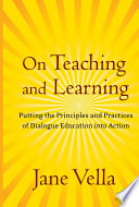 On teaching and learning : putting the principles and practices of dialogue education into action /