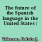 The future of the Spanish language in the United States /