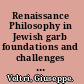 Renaissance Philosophy in Jewish garb foundations and challenges in Judaism on the eve of modernity /
