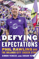 Defying expectations : Phil Rawlins and the Orlando City soccer story /