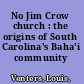 No Jim Crow church : the origins of South Carolina's Baha'i community /