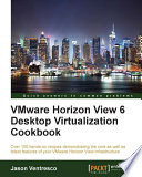 VMware Horizon View 6 desktop virtualization cookbook : over 100 hands-on recipes demonstrating the core as well as latest features of your VMware Horizon View infrastructure /