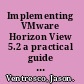 Implementing VMware Horizon View 5.2 a practical guide to designing, implementing, and administrating an optimized virtual desktop solution with VMware Horizon View /