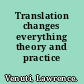 Translation changes everything theory and practice /