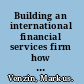 Building an international financial services firm how to design and execute cross-border strategies /