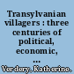 Transylvanian villagers : three centuries of political, economic, and ethnic change /